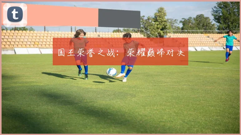 国王荣誉之战：荣耀巅峰对决