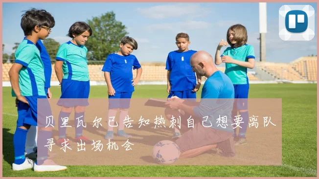 贝里瓦尔已告知热刺自己想要离队寻求出场机会